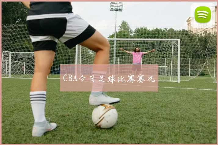 CBA今日足球比赛赛况