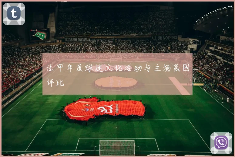 法甲年度球迷文化活动与主场氛围评比