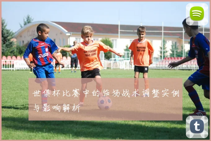 世俱杯比赛中的临场战术调整实例与影响解析