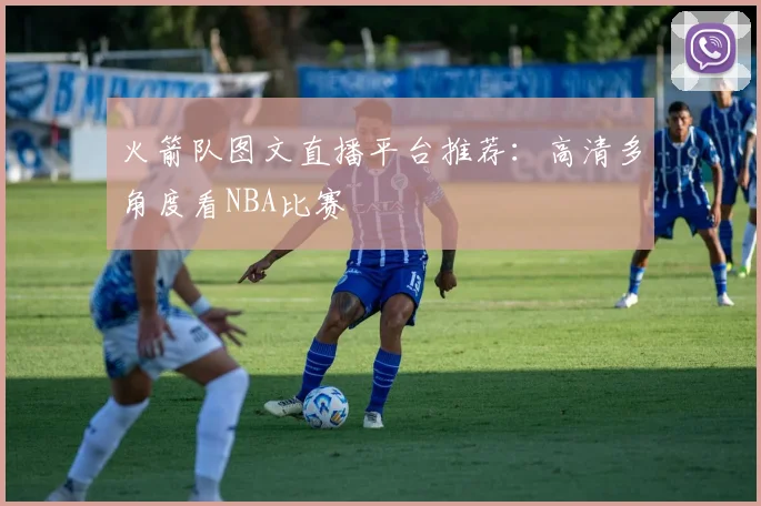 火箭队图文直播平台推荐：高清多角度看NBA比赛